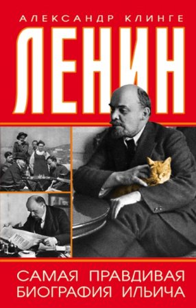 Александр Клинге. Ленин. Самая правдивая биография Ильича (2017) FB2,EPUB,MOBI,DOCX
