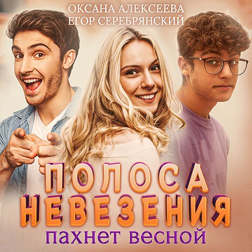 Алексеева Оксана, Серебрянский Егор. Полоса невезения, пахнет весной (2022) Аудиокнига