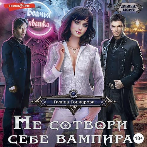 Гончарова Галина. Не сотвори себе вампира (2022) Аудиокнига